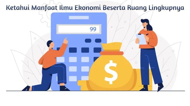 Ketahui Manfaat Ilmu Ekonomi Beserta Ruang Lingkupnya